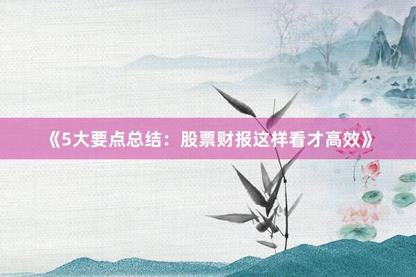 《5大要点总结：股票财报这样看才高效》