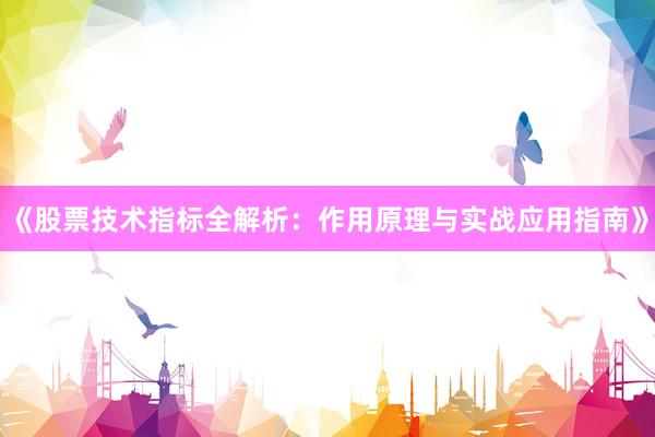 《股票技术指标全解析：作用原理与实战应用指南》