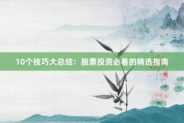 10个技巧大总结：股票投资必看的精选指南
