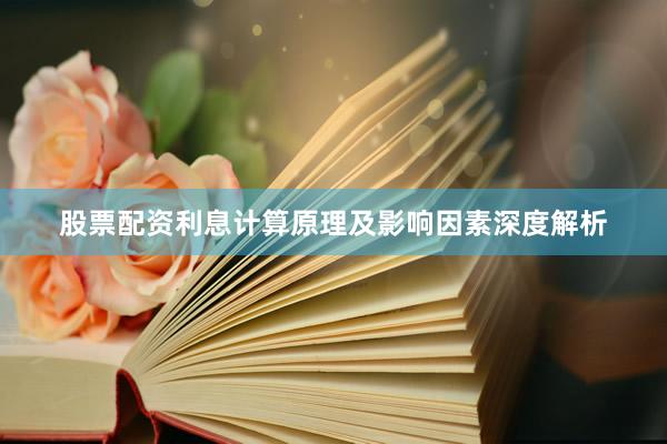 股票配资利息计算原理及影响因素深度解析