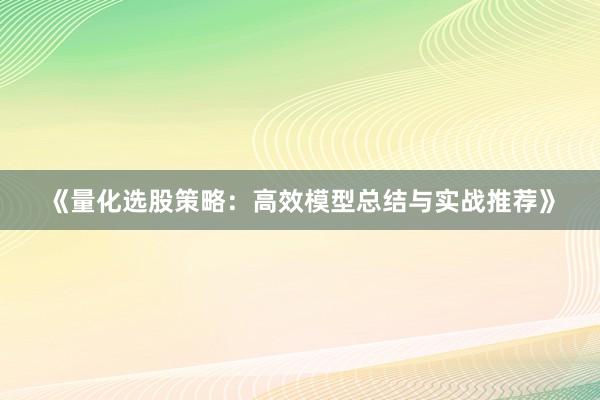 《量化选股策略：高效模型总结与实战推荐》