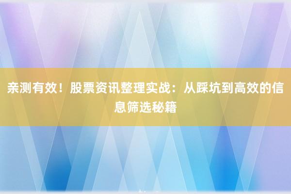 亲测有效！股票资讯整理实战：从踩坑到高效的信息筛选秘籍