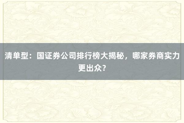 清单型：国证券公司排行榜大揭秘，哪家券商实力更出众？