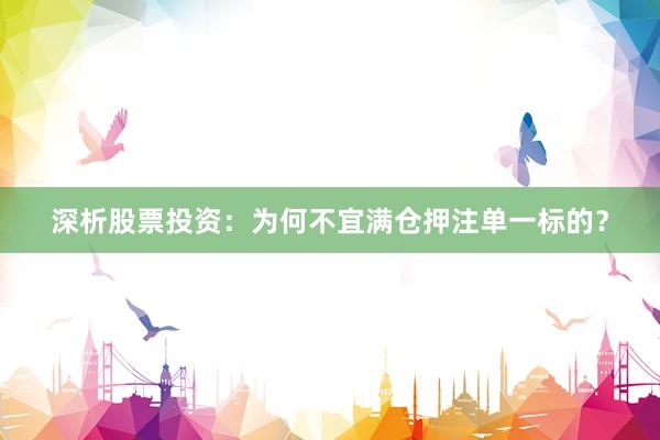 深析股票投资：为何不宜满仓押注单一标的？