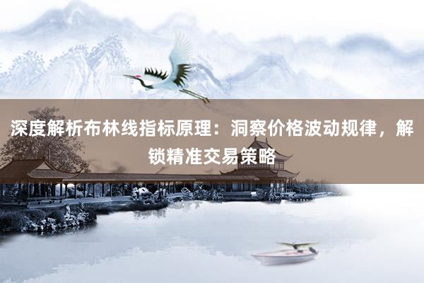 深度解析布林线指标原理：洞察价格波动规律，解锁精准交易策略